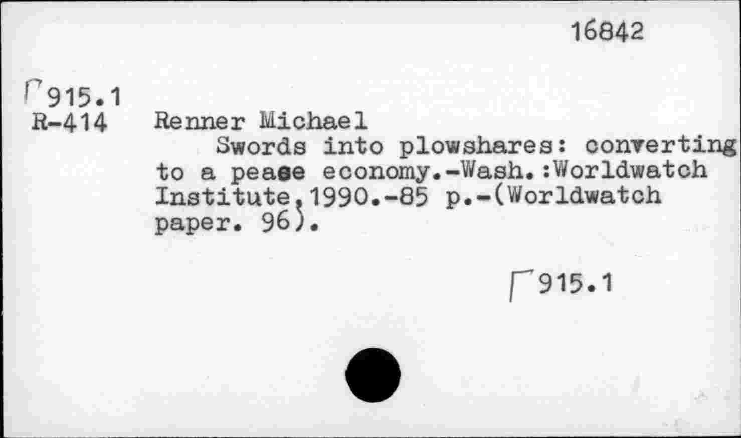 ﻿16842
p915.1 R-414
Renner Michael
Swords into plowshares: converting to a pease economy.-Wash.:Worldwatch Institute.1990.-85 p.-(Worldwatch paper. 96).
|-915.1